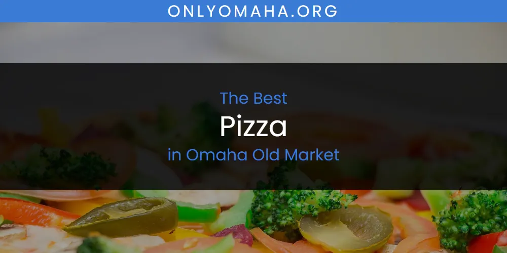 Omaha Old Market's Best Pizza featured